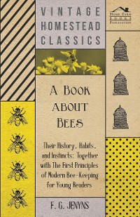 Cover A Book about Bees - Their History, Habits, and Instincts; Together with The First Principles of Modern Bee-Keeping for Young Readers