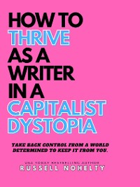 Cover How to Thrive as a Writer in a Capitalist Dystopia