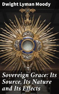 Cover Sovereign Grace: Its Source, Its Nature and Its Effects