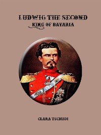 Cover Ludwig the Second: King of Bavaria