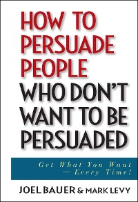 Cover How to Persuade People Who Don't Want to be Persuaded