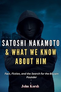 Cover Satoshi Nakamoto & What We Know About Him