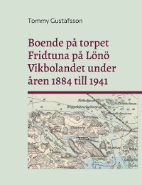 Cover Boende på torpet Fridtuna på Lönö Vikbolandet under åren 1884 till 1941