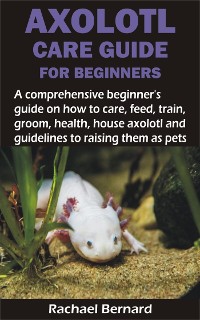 Cover AXOLOTL CARE GUIDE FOR BEGINNERS