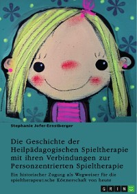 Cover Die Geschichte der Heilpädagogischen Spieltherapie mit ihren Verbindungen zur Personzentrierten Spieltherapie