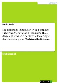 Cover Die politische Dimension in La Fontaines Fabel 'Les Membres et l’Estomac' (III, 2), dargelegt anhand einer textuellen Analyse der Darstellung von Macht und Individuum