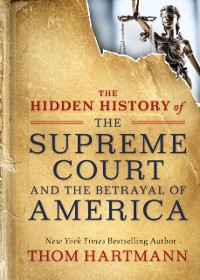 Cover Hidden History of the Supreme Court and the Betrayal of America