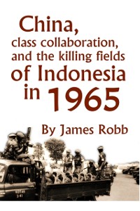 Cover China, Class Collaboration, and the Killing Fields of Indonesia in 1965