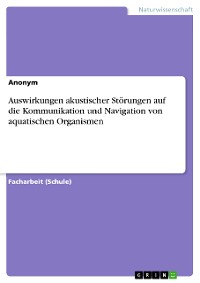 Cover Auswirkungen akustischer Störungen auf die Kommunikation und Navigation von aquatischen Organismen