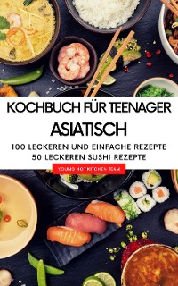 Cover Kochbuch für Teenager Asiatisch - Das asiatische Kochbuch mit über  100 leckeren und einfache Rezepten