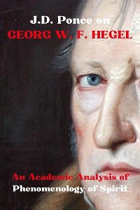 Cover J.D. Ponce on Georg W. F. Hegel: An Academic Analysis of Phenomenology of Spirit