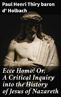 Cover Ecce Homo! Or, A Critical Inquiry into the History of Jesus of Nazareth