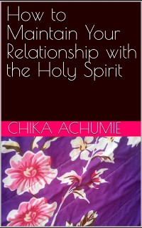 Cover How to Maintain Your Relationship with the Holy Spirit