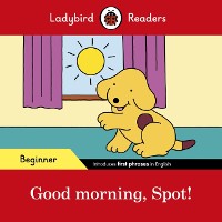 Cover Ladybird Readers Beginner Level   Spot   Good Morning, Spot! (ELT Graded Reader)