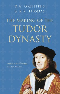 Cover The Making of the Tudor Dynasty: Classic Histories Series