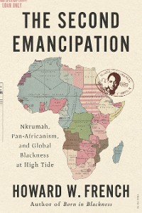 Cover The Second Emancipation: Nkrumah, Pan-Africanism, and Global Blackness at High Tide