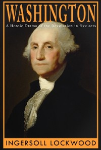 Cover Washington : A Heroic Drama of the Revolution, in Five Acts