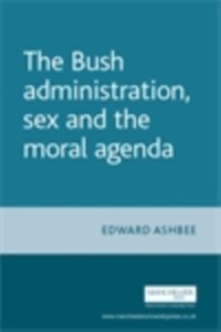 Cover The Bush administration, sex and the moral agenda