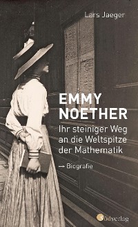 Cover Emmy Noether. Ihr steiniger Weg an die Weltspitze der Mathematik