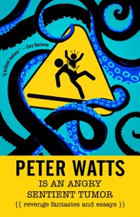 Cover Peter Watts Is An Angry Sentient Tumor