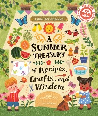 Cover Little Homesteader: A Summer Treasury of Recipes, Crafts, and Wisdom