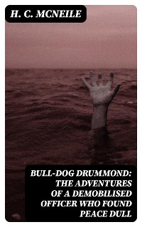 Cover Bull-dog Drummond: The Adventures of a Demobilised Officer Who Found Peace Dull