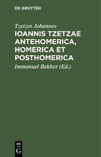 Cover Ioannis Tzetzae Antehomerica, Homerica et Posthomerica