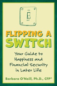 Cover Flipping a Switch: Your Guide to Happiness and Financial Security in Later Life