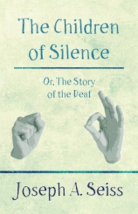 Cover The Children of Silence - Or, The Story of the Deaf