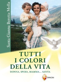 Cover Santa Gianna Beretta Molla. Tutti i colori della vita. Donna, sposa, mamma... Santa