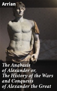 Cover The Anabasis of Alexander or, The History of the Wars and Conquests of Alexander the Great