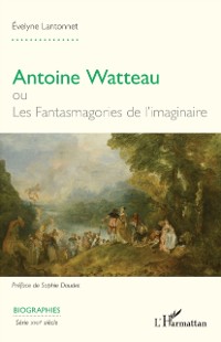 Cover Antoine Watteau ou Les Fantasmagories de l’imaginaire