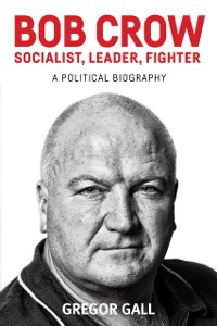 Cover Bob Crow: Socialist, Leader, Fighter