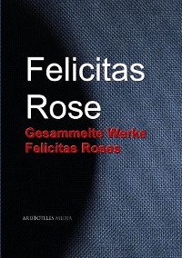 Cover Gesammelte Werke Felicitas Roses