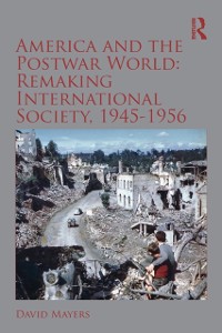 Cover America and the Postwar World: Remaking International Society, 1945-1956