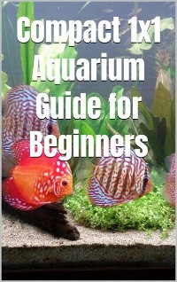 Cover Compact 1x1 Aquarium Guide for Beginners