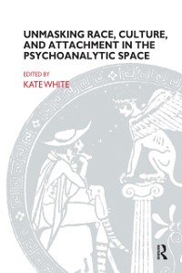 Cover Unmasking Race, Culture, and Attachment in the Psychoanalytic Space