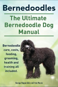 Cover Bernedoodles. The Ultimate Bernedoodle Dog Manual. Bernedoodle care, costs, feeding, grooming, health and training all included.