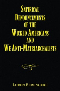 Cover Satirical Denouncements of the Wicked Americans and We Anti-Matriarchalists