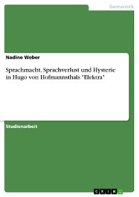 Cover Sprachmacht, Sprachverlust und Hysterie in Hugo von Hofmannsthals "Elektra"