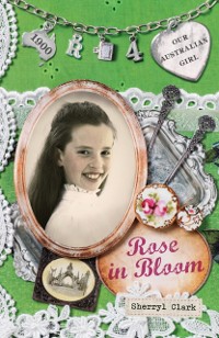 Cover Our Australian Girl: Rose in Bloom (Book 4)