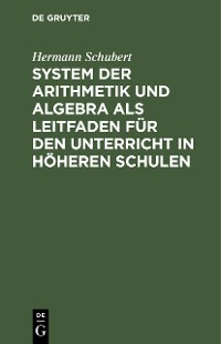Cover System der Arithmetik und Algebra als Leitfaden für den Unterricht in höheren Schulen