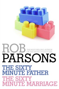 Cover Rob Parsons: The Sixty Minute Father, The Sixty Minute Marriage