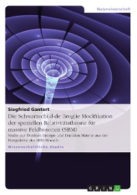 Cover Die Schwarzschild-de Broglie Modifikation der speziellen Relativitätstheorie für massive Feldbosonen (SBM)