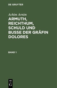 Cover Achim Arnim: Armuth, Reichthum, Schuld und Buße der Gräfin Dolores. Band 1