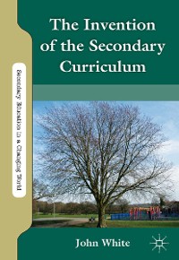Cover The Invention of the Secondary Curriculum