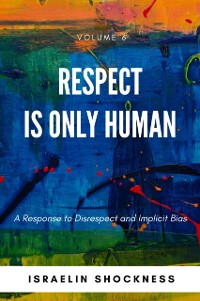 Cover Respect Is Only Human: A Response to Disrespect and Implicit Bias -Volume 6