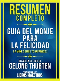Cover Resumen Completo - Guia Del Monje Para La Felicidad (A Monk's Guide To Happiness) - Basado En El Libro De Gelong Thubten: (Edicion Extendida)