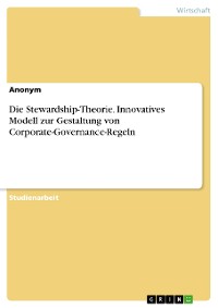 Cover Die Stewardship-Theorie. Innovatives Modell zur Gestaltung von Corporate-Governance-Regeln