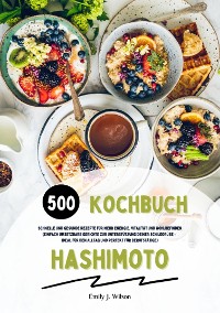 Cover Hashimoto Kochbuch: 500 schnelle und gesunde Rezepte für mehr Energie, Vitalität und Wohlbefinden (Gerichte zur Unterstützung deiner Schilddrüse – ideal für den Alltag und perfekt für Berufstätige)